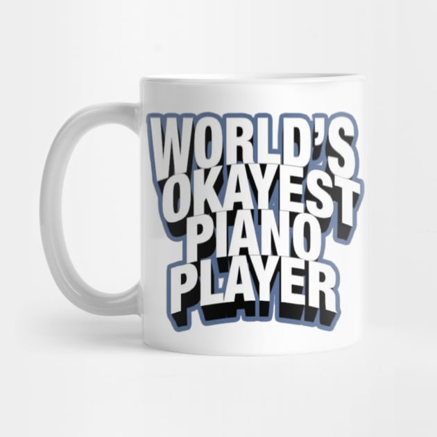 Worlds Okayest Piano Player by Artistic Design